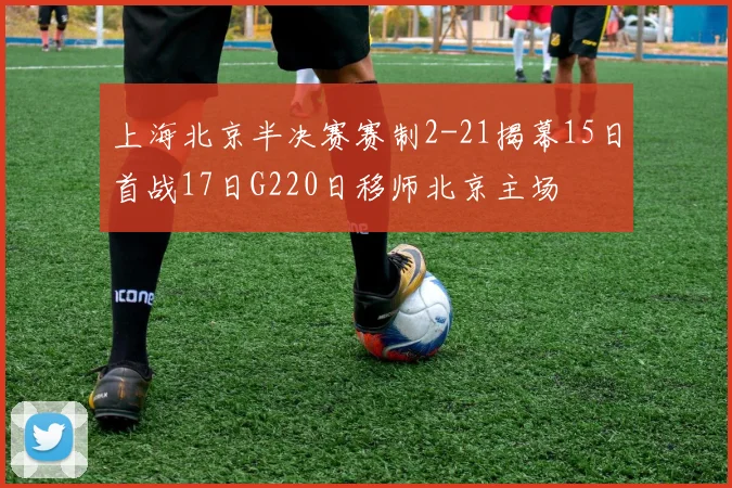 上海北京半决赛赛制2-21揭幕15日首战17日G220日移师北京主场